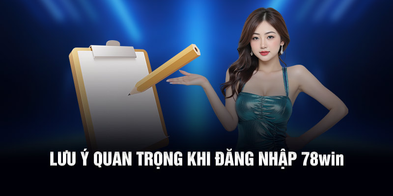 Lưu ý quan trọng khi đăng nhập 78WIN