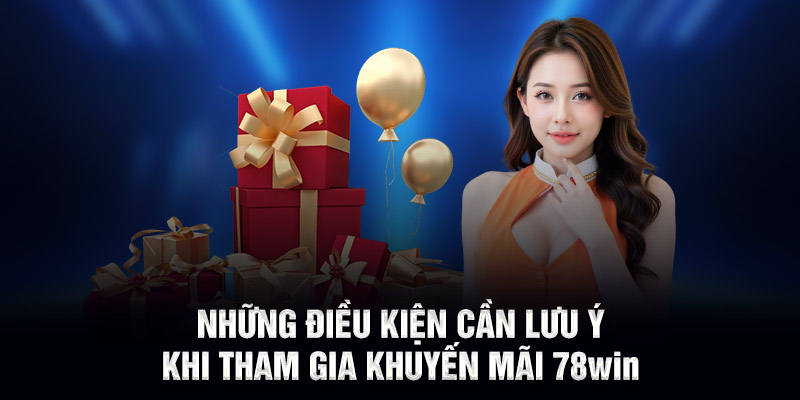 Những điều kiện cần lưu ý khi tham gia khuyến mãi 78WIN